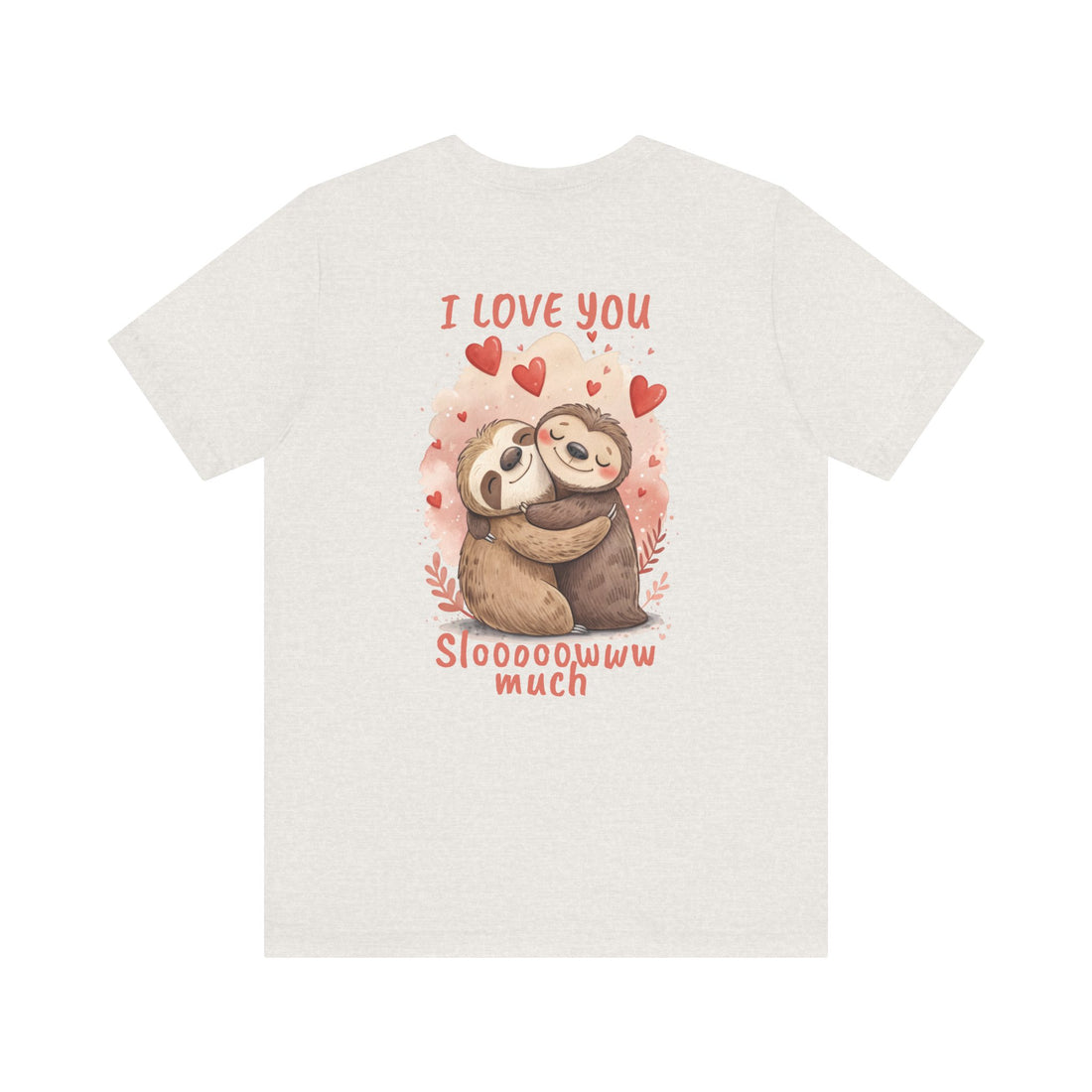 I Love You Sloooowww Much - Sloth Lover Tee
